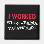 I Worked While Obama Vacationed Magnet