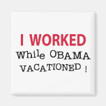 I Worked While Obama Vacationed Refrigerator Magnet