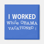 I Worked While Obama Vacationed Refrigerator Magnets