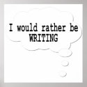 I Would Rather Be Writing Poster for Writers posters