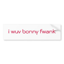 i wuv bonny fwank bumper stickers