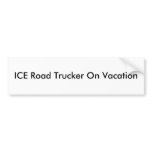ICE Road Trucker On Vacation bumper stickers