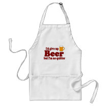 I'd Give Up Beer .... But I'm No Quitter Apron