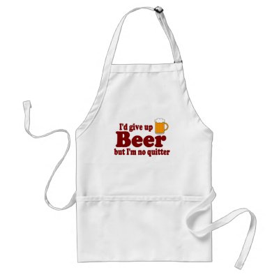 I'd Give Up Beer .... But I'm No Quitter Apron by TheBigTees