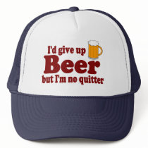 I'd Give Up Beer .....But I'm No Quitter !