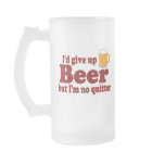 I'd Give Up Beer But I'm No Quitter! Coffee Mug