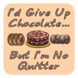 I'd Give Up Chocolate But I'm No Quitter