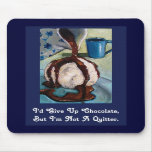 I'D GIVE UP CHOCOLATE, BUT.....MOUSEPAD