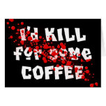 I'd KILL for some COFFEE cards