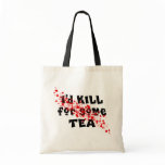 I'd KILL for some TEA bags