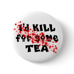 I'd KILL for some TEA buttons