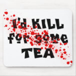 I'd KILL for some TEA Mouse Pad