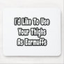 I'd Like To Use Your Thighs As Earmuffs Mousepads