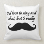 I'd Love to Stay and Chat but I really moustache Throw Pillow