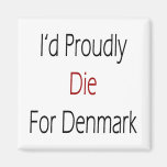I'd Proudly Die For Denmark Fridge Magnets