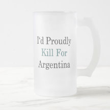 I'd Proudly Kill For Argentina Mugs