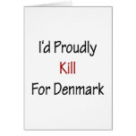 I'd Proudly Kill For Denmark Greeting Cards