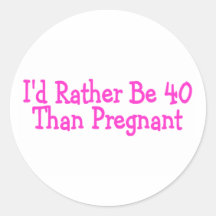 Id Rather Be 40 Than Pregnant Pink Round Sticker