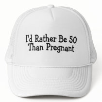 Id Rather Be 50 Than Pregnant
