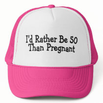 Id Rather Be 50 Than Pregnant Trucker Hat