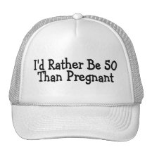Id Rather Be 50 Than Pregnant Hats