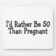Id Rather Be 50 Than Pregnant Mousemats