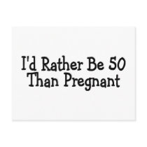 Id Rather Be 50 Than Pregnant