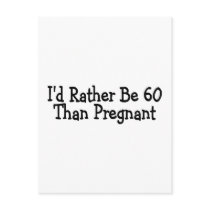 Id Rather Be 60 Than Pregnant Post Cards