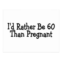 Id Rather Be 60 Than Pregnant Postcard