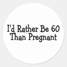 Id Rather Be 60 Than Pregnant Sticker