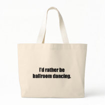 I'd Rather Be Ballroom Dancing Tote Bags
