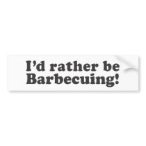 I'd Rather Be Barbecuing! Bumper Stickers