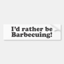I'd Rather Be Barbecuing! Bumper Stickers