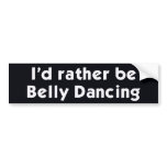 I'd rather be Belly Dancing bumper stickers