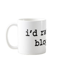 i'd rather be blogging. coffee mugs