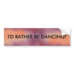I'd Rather Be Dancing - bumper sticker bumper stickers