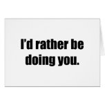 I'd Rather Be Doing You cards