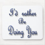 I'd rather be Doing You mousepads