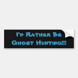 I'd Rather Be Ghost Hunting!!! Bumper Sticker