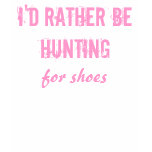 I'd Rather Be Hunting for shoes t-shirts