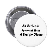 I'd Rather be Ignorantthan A Fool for Obama buttons