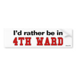 I'd Rather Be In 4th Ward bumper stickers