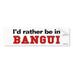 I'd Rather Be In Bangui bumper stickers
