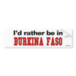 I'd Rather Be In Burkina Faso bumper stickers