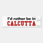 I'd Rather Be In Calcutta Bumper Sticker