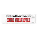 I'd Rather Be In Central African Republic bumper stickers