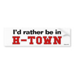 I'd Rather Be In H-Town bumper stickers