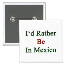 I'd Rather Be In Mexico Pins