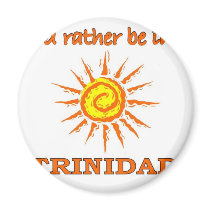 I'd Rather Be in Trinidad Refrigerator Magnet