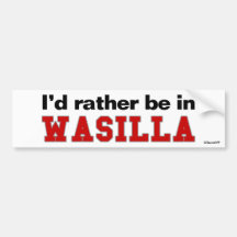 I'd Rather Be In Wasilla Bumper Stickers